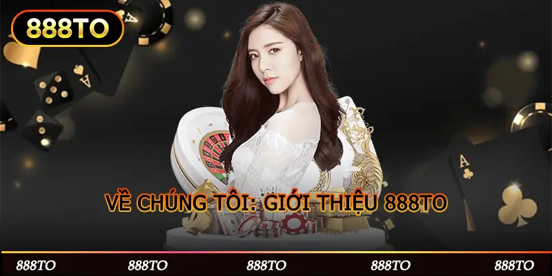VỀ CHÚNG TÔI GIỚI THIỆU 888TO